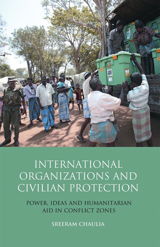 International Organizations and Civilian Protection Power, Ideas and Humanitarian Aid in Conflict Zones